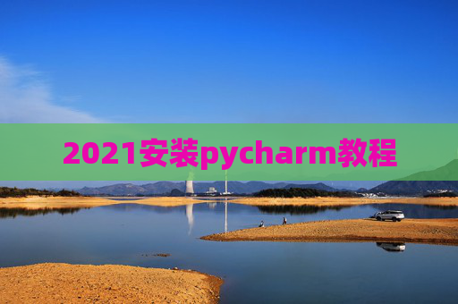 2021安装pycharm教程